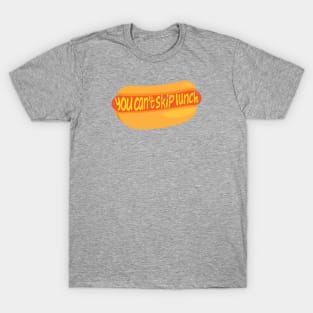 You Can't Skip Lunch T-Shirt